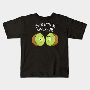 You Gotta Be Kiwiing Me Cute Kiwi Fruit Pun Kids T-Shirt